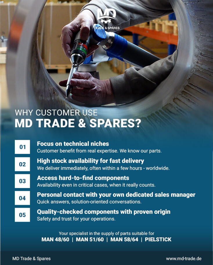  MD Trade & Spares will be attending several industry exhibitions and here is why our customers choose us:  We are specialist in the supply of spare parts suitable for Pielstick engines. Engine spares Pielstick PC2.2. Engine spares Pielstick PC2.5. Engine spares Pielstick PC2.6. We are also the specialist in the supply of parts suitable for MAN 48/60, MAN 51/60 and MAN 58/64 main engines.
